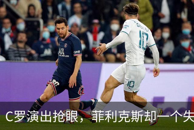 C罗演出抢眼，菲利克斯却一个失足摔跤！